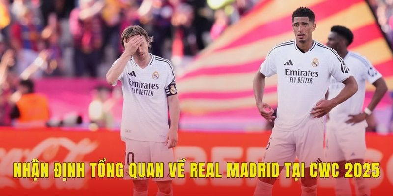 Nhận định tổng quan về Real Madrid tại CWC 2025