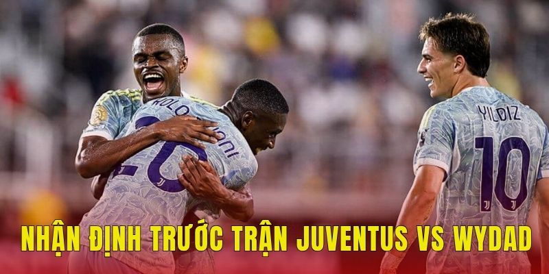 Soi Kèo Juventus Vs Wydad (23h, 22/6), FIFA Club World Cup 1 Nhận định trước trận Juventus vs Wydad